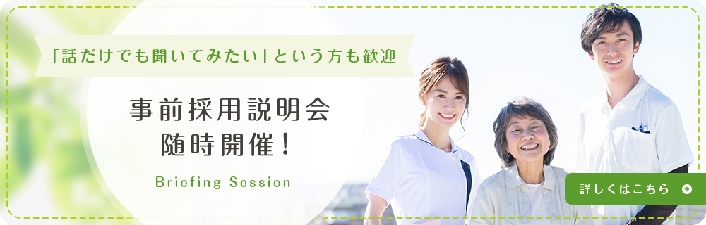 「話だけでも聞いてみたい」という方も歓迎 事前採用説明会随時開催！ Briefing Session