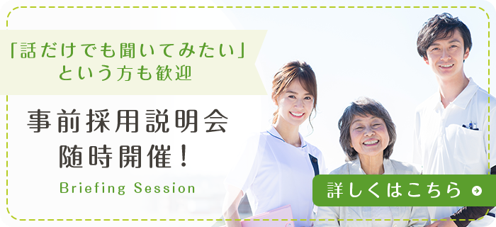 「話だけでも聞いてみたい」という方も歓迎 事前採用説明会随時開催！ Briefing Session